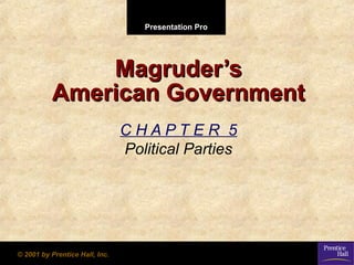 Presentation Pro

Magruder’s
American Government
CHAPTER 5
Political Parties

© 2001 by Prentice Hall, Inc.

 