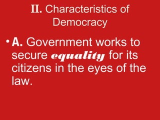 II. Characteristics of
          Democracy
• A. Government works to
  secure equality for its
  citizens in the eyes of the
  law.
 