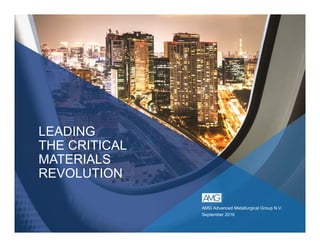 LEADING
THE CRITICAL
MATERIALS
REVOLUTION
AMG Advanced Metallurgical Group N.V.
September 2016
 