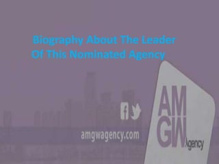Biography About The Leader
Of This Nominated Agency
 