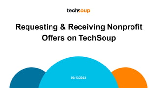 Requesting & Receiving Nonprofit
Offers on TechSoup
09/13/2023
 