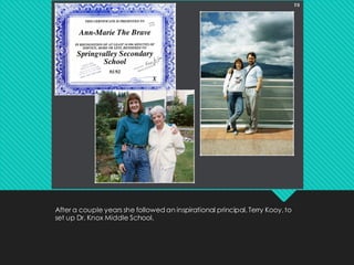 After a couple years she followed an inspirational principal, Terry Kooy, to
set up Dr. Knox Middle School.
 