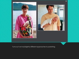 Turns out we had slightly different approaches to parenting.
 