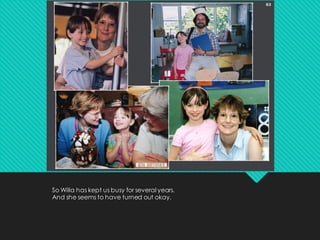 So Willa has kept us busy for several years.
And she seems to have turned out okay.
 