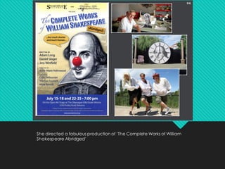She directed a fabulous production of ‘The Complete Works of William
Shakespeare Abridged’
 