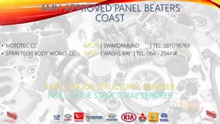 • MOTOTEC CC | SWAKOPMUND | TEL: 0811296769
• SPRAYTECH BODY WORKS CC | WALVIS BAY | TEL: 064 - 204414
 