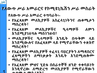 EMI
የለውጥ ሥራ አመራርና የኮሚዩኒኬሽን ሥራ መስራት
የለውጥ ሥራ አመራር ተግባራት፡-
 የአፈጻጸም መለኪያዎች አስፈላጊነትንና ጠቀሜታን
ማስረዳት፣
 የአፈጻጸም መለኪያዎችና ዒላማዎች ለምን
እንደሚያገለግሉ ማስገንዘብ፣
 መለኪያዎችና ዒላማዎች እንዴት በጥቅም ላይ
እንደሚውሉና በአፈጻጸም ላይ የሚኖራቸውን ተጽእኖ
ማስረዳት፣
 የአፈጻጸም መለኪያዎች ተፈላጊ ባህርያትን ለማዳበርና
ፈጻሚዎችን ለማነቃቃት እንዴት እንደሚጠቅሙ
ማስረዳት፣
 የአፈጻጸም ምዘና ሂደቱ በሰራተኞች ዘንድ ተቀባይነት
እንዲኖረው ለማድረግ መለኪያዎች የሚኖራቸውን
 
