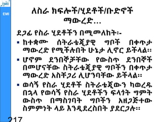 EMI ለስራ ክፍሎች/ሂደቶች/ቡድኖች
ማውረድ…
ደጋፊ የስራ ሂደቶችን በሚመለከት፡-
 ከተቋሙ ሰትራቴጂያዊ ግቦች በቀጥታ
ማውረድ የሚችሉበት ሁኔታ ሊኖር ይችላል፡፡
 ሆኖም ደንበኞቻቸው የውስጥ ደንበኞች
በመሆናቸው ስትራቴጂያዊ ግቦችን በቀጥታ
ማውረድ አስቸጋሪ ሊሆንባቸው ይችላል፡፡
 ወሳኝ የስራ ሂደቶች ስትራቴጂውን ካወረዱ
በኋላ የወሳኝ የስራ ሂደቶችን ፍላጎት ግምት
ውስጥ በማስገባት ግቦችን አዘጋጅተው
ስምምነት ላይ እንዲደረስበት ያደርጋሉ፡፡
 
