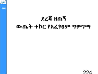 EMI
ደረጃ ዘጠኝ
ውጤት ተኮር የአፈፃፀም ግምገማ
 