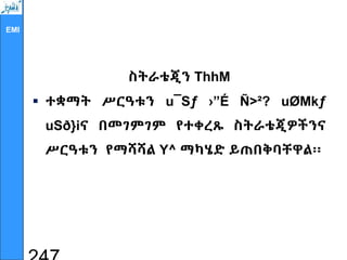 EMI
ስትራቴጂን ThhM
 ተቋማት ሥርዓቱን u¯Sƒ ›”É Ñ>²? uØMkƒ
uSð}iና በመገምገም የተቀረጹ ስትራቴጂዎችንና
ሥርዓቱን የማሻሻል Y^ ማካሄድ ይጠበቅባቸዋል፡፡
 