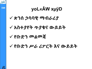 EMI
yoL«ÂW xµÿD
 ጽንሰ ኃሳባዊ ማብራሪያ
 አስተያየት ጥያቄና ውይይት
 የቡድን መልመጃ
 የቡድን ሥራ ሪፖርት እና ውይይት
 
