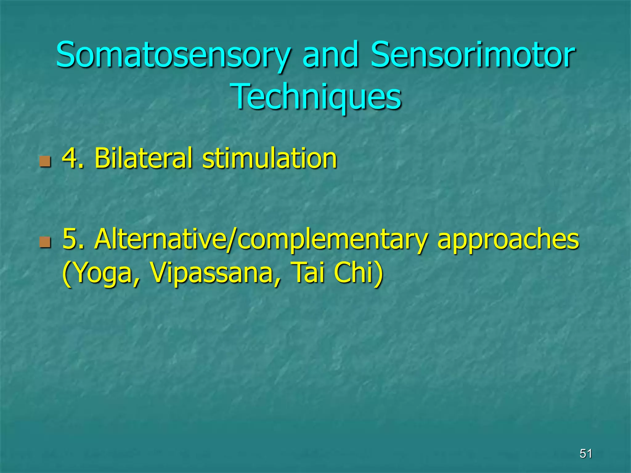 51
Somatosensory and Sensorimotor
Techniques
 4. Bilateral stimulation
 5. Alternative/complementary approaches
(Yoga, Vipassana, Tai Chi)
 