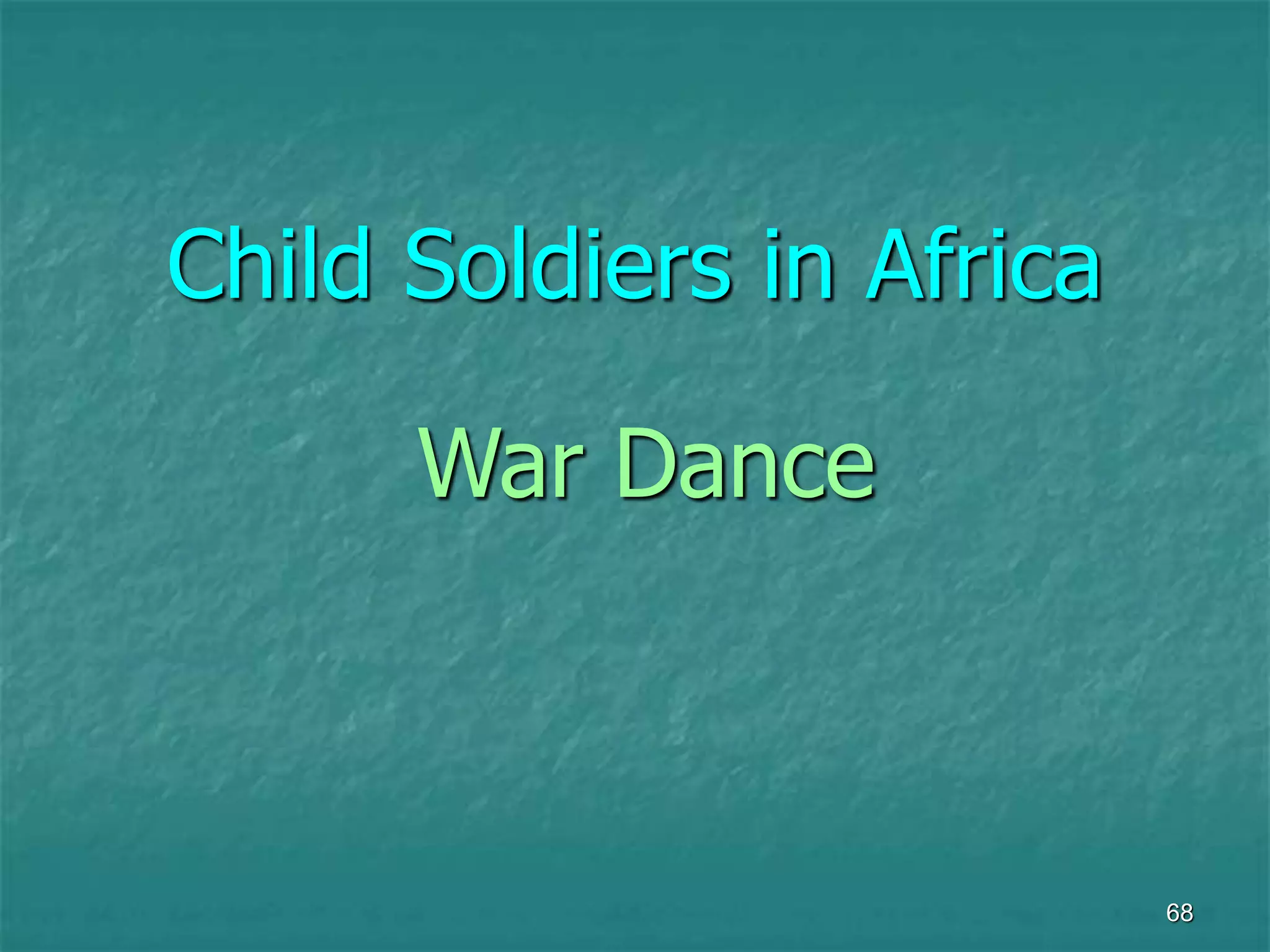 68
Child Soldiers in Africa
War Dance
 