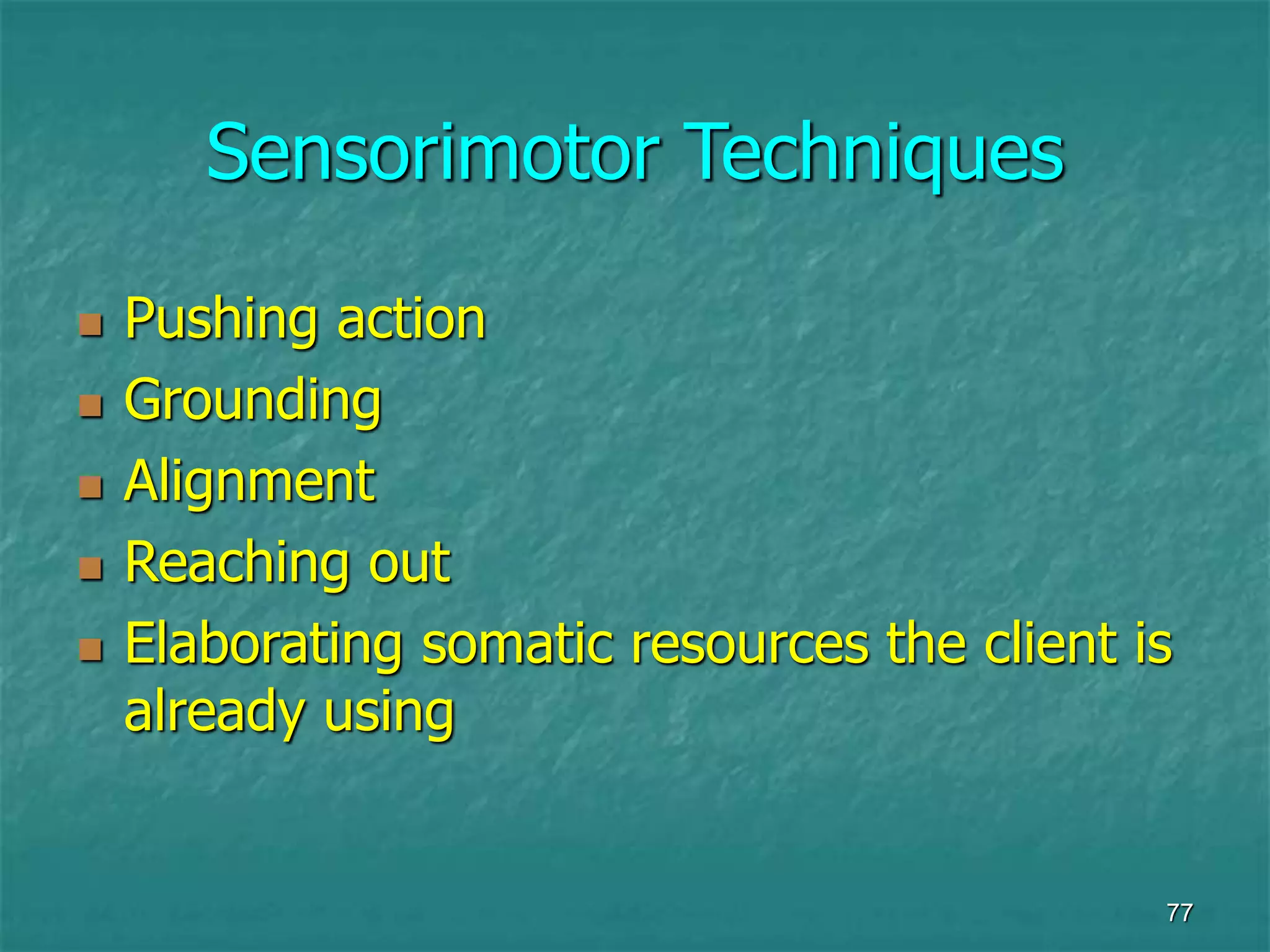 77
Sensorimotor Techniques
 Pushing action
 Grounding
 Alignment
 Reaching out
 Elaborating somatic resources the client is
already using
 