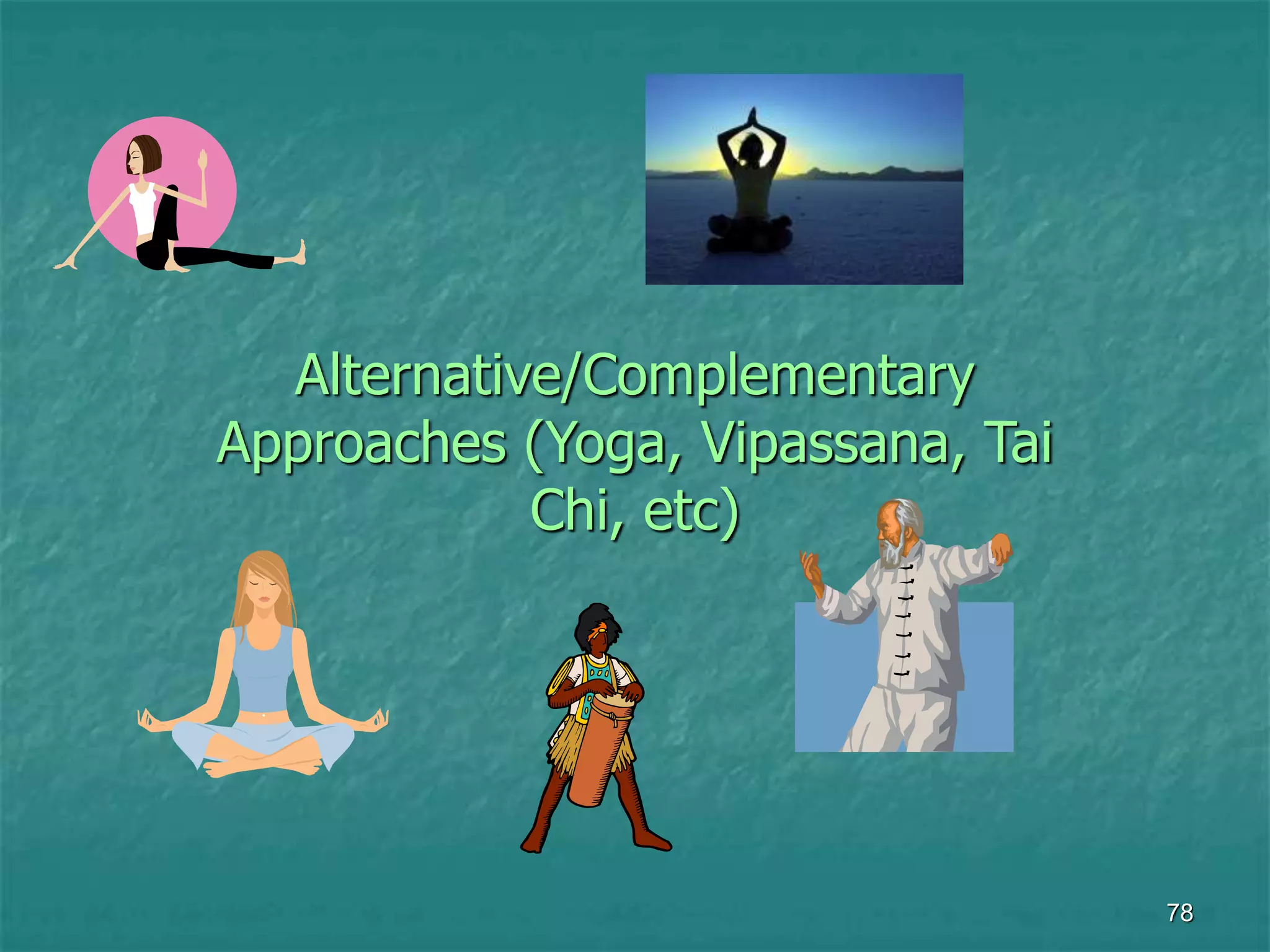 78
Alternative/Complementary
Approaches (Yoga, Vipassana, Tai
Chi, etc)
 