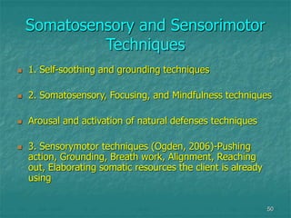50
Somatosensory and Sensorimotor
Techniques
 1. Self-soothing and grounding techniques
 2. Somatosensory, Focusing, and...