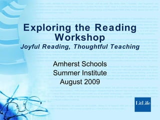 Exploring the Reading Workshop Joyful Reading, Thoughtful Teaching Amherst Schools Summer Institute August 2009 
