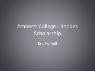 Amherst College - Rhodes
Scholarship
Eric Fornell
 