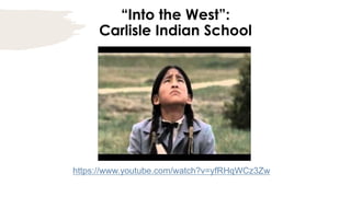“Into the West”:
Carlisle Indian School
https://www.youtube.com/watch?v=yfRHqWCz3Zw
 