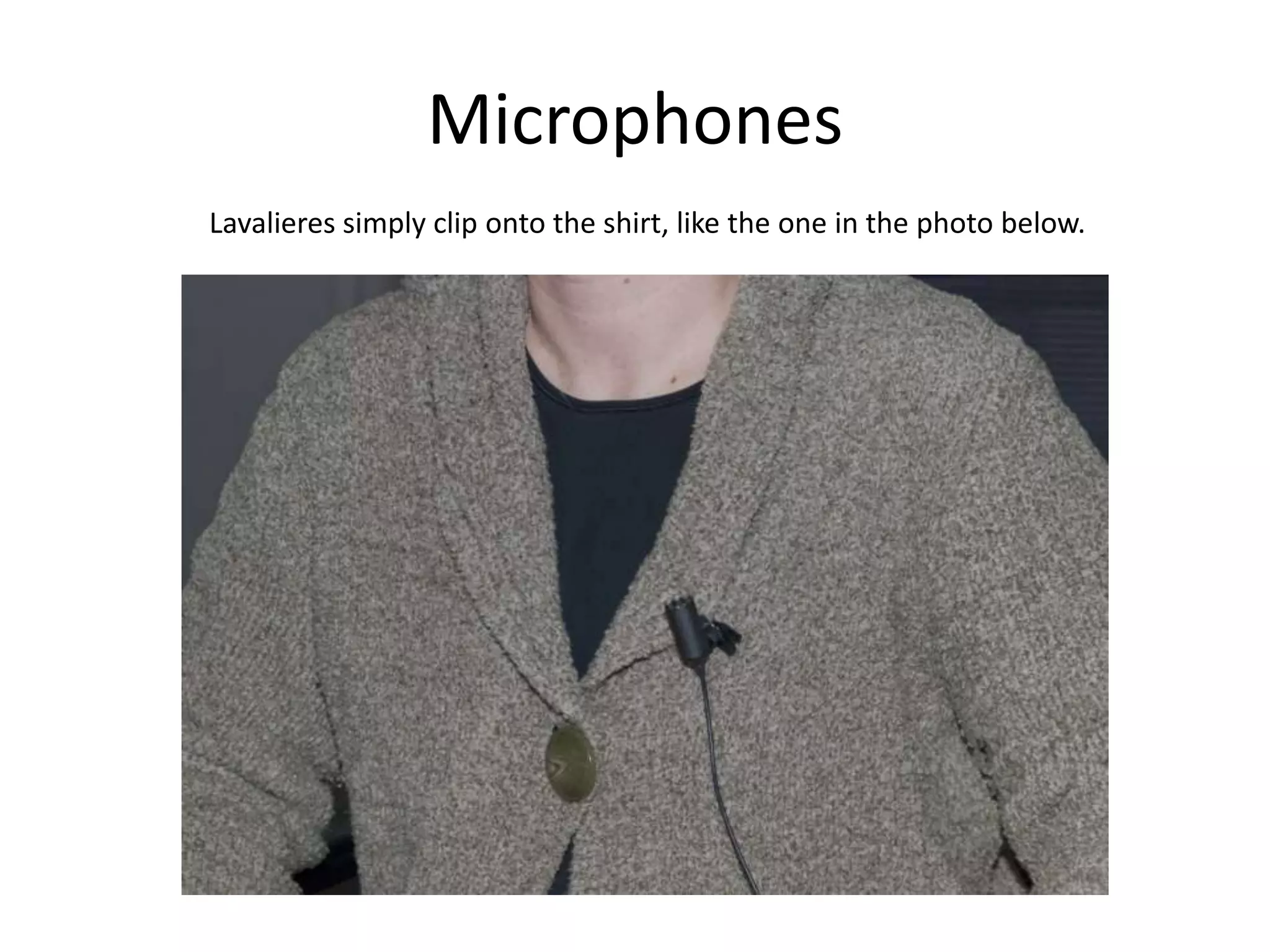 MicrophonesLavalieres simply clip onto the shirt, like the one in the photo below.