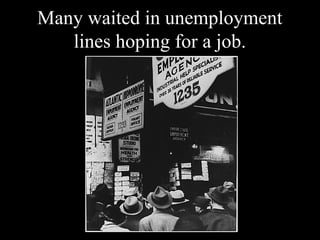 Many waited in unemployment
lines hoping for a job.
 