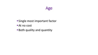 Age
Single most important factor
At no cost
Both quality and quantity
 