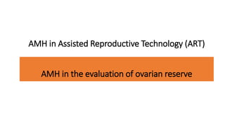 AMH in Assisted Reproductive Technology (ART)
AMH in the evaluation of ovarian reserve
 