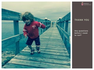 Any questions
before I need
to run?
THANK YOU
 