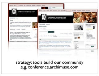 strategy: tools build our community
e.g. conference.archimuse.com
 