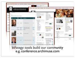 strategy: tools build our community
e.g. conference.archimuse.com
 
