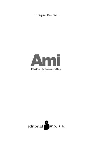 editorial irio, s.a.
Ami
El niño de las estrellas
Enrique Barrios
ami estrellas.qxd 26/02/2008 12:29 Página 3
 