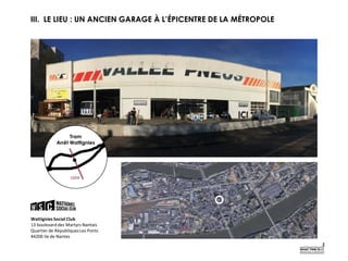 III. LE LIEU : UN ANCIEN GARAGE À L’ÉPICENTRE DE LA MÉTROPOLE
WattigniesSocial Club
13 boulevard des Martyrs Nantais
Quartier de RépubliquesLes Ponts
44200 Ile de Nantes
 