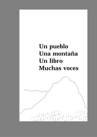 Un pueblo
Una montaña
Un libro
Muchas voces




      L a To r á · E l l i b r o d e l a v i d a   9
 