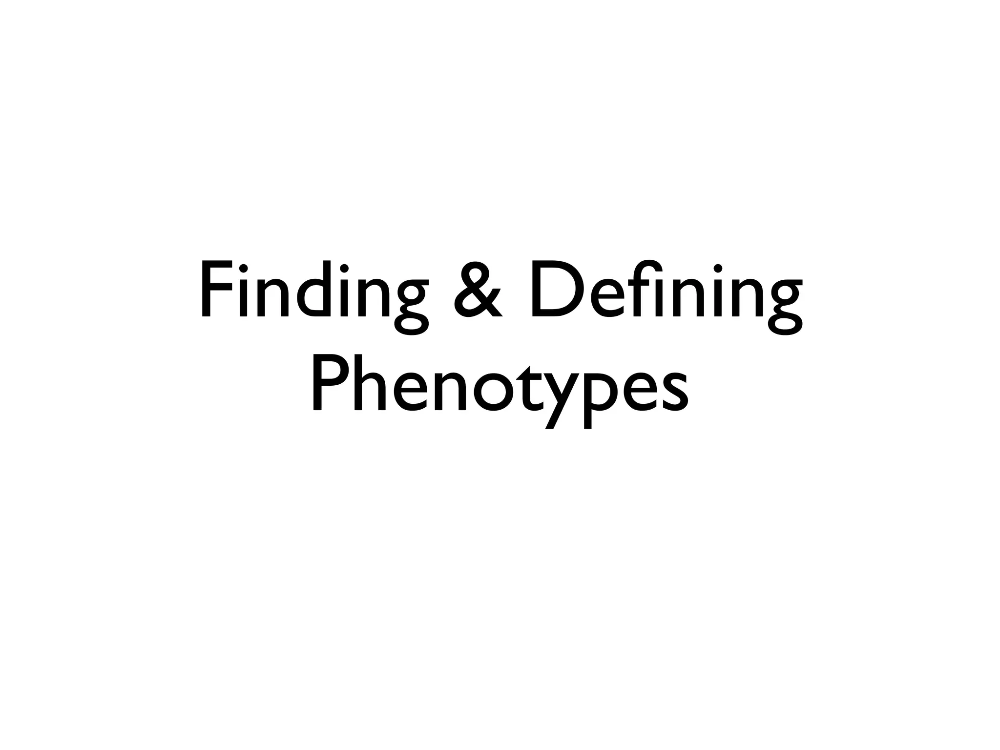 Finding & Deﬁning
Phenotypes
 