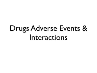 Drugs Adverse Events &
Interactions
 