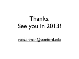 Thanks.
See you in 2013!
russ.altman@stanford.edu
 