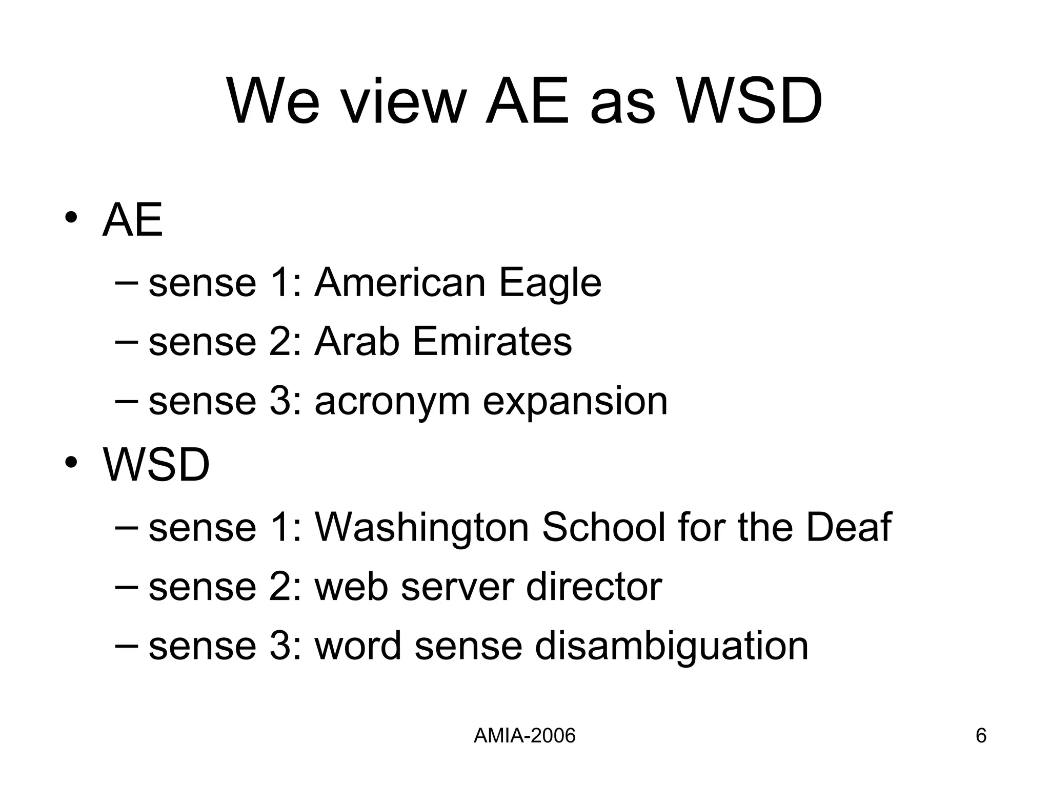 We view AE as WSD AE  sense 1: American Eagle sense 2: Arab Emirates sense 3: acronym expansion WSD sense 1: Washington School for the Deaf sense 2: web server director sense 3: word sense disambiguation 