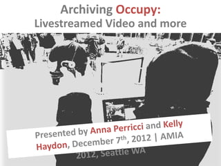 Archiving Occupy:
Livestreamed Video and more




              .
 