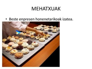 MEHATXUAK
• Beste enpresen honenetarikoak izatea.
 