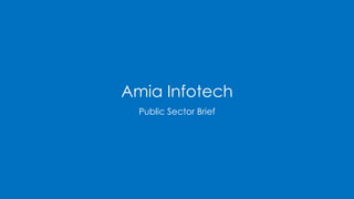 Amia Infotech
Public Sector Brief
 