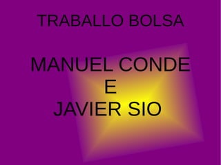 TRABALLO BOLSA
MANUEL CONDE
E
JAVIER SIO
 