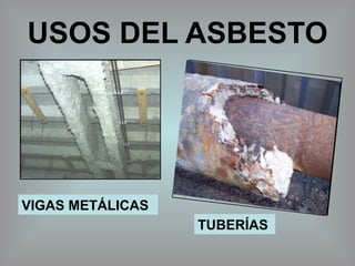 USOS DEL ASBESTO TUBERÍAS VIGAS METÁLICAS 