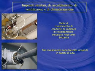 Impianti sanitari, di riscaldamento, di ventilazione e di climatizzazione Malta di rivestimento di condotte di impianto di riscaldamento  installato negli anni Settanta Tali rivestimenti sono talvolta ricoperti  in sacchi di iuta 