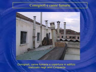 Comignoli e canne fumarie   Comignoli, canne fumarie e copertura in edificio  realizzato negli anni Cinquanta 