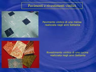 Pavimenti e rivestimenti vinilici   Pavimento vinilico di una mensa  realizzata negli anni Settanta Rivestimento vinilico di una cucina  realizzata negli anni Settanta 