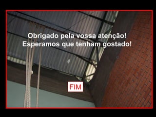 Obrigado pela vossa atenção! Esperamos que tenham gostado! FIM 