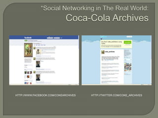 *Social Networking in The Real World:Coca-Cola Archiveshttp://twitter.com/Coke_Archiveshttp://www.facebook.com/CokeArchives
