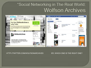 *Social Networking in The Real World:Wolfson Archiveshttp://twitter.com/wolfsonarchivesEr, which one is the right one?