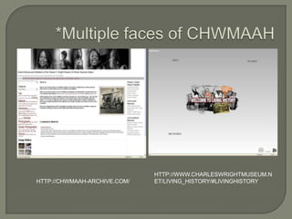 *Multiple faces of CHWMAAHhttp://chwmaah-archive.com/http://www.charleswrightmuseum.net/living_history/#LivingHistory