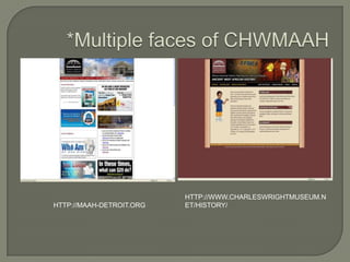*Multiple faces of CHWMAAHhttp://maah-detroit.orghttp://www.charleswrightmuseum.net/history/